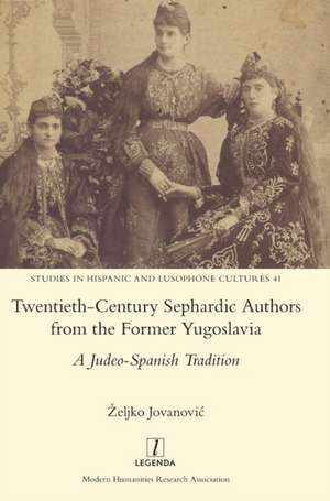 Twentieth-Century Sephardic Authors from the Former Yugoslavia: A Judeo-Spanish Tradition de Zeljko Jovanovic