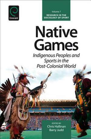 Native Games – Indigenous Peoples and Sports in the Post–Colonial World de Chris Hallinan