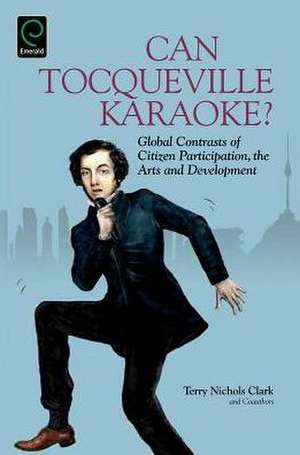 Can Tocqueville Karaoke? – Global Contrasts of Citizen Participation, the Arts and Development de Terry Nichols Clark