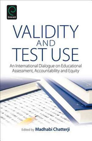 Validity and Test Use – An International Dialogue on Educational Assessment, Accountability and Equity de Madhabi Chatterji