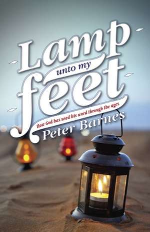 Lamp Unto My Feet: How God Has Used His Word Through the Ages de Barnes Peter