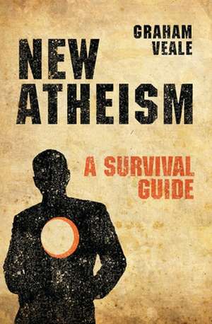 New Atheism: A Survival Guide de Graham Veale