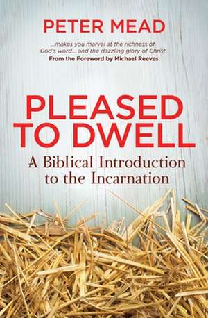 Pleased to Dwell: A Biblical Introduction to the Incarnation de Peter Mead