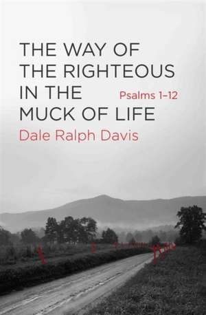 The Way of the Righteous in the Muck of Life de Dale Ralph Davis