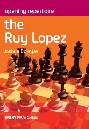 Opening Repertoire The Ruy Lopez de Joshua Doknjas