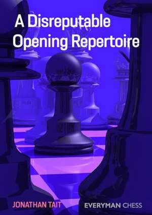 A Disreputable Opening Repertoire de Jonathan Tait