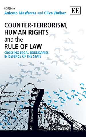 Counter–Terrorism, Human Rights and the Rule of – Crossing Legal Boundaries in Defence of the State de Aniceto Masferrer