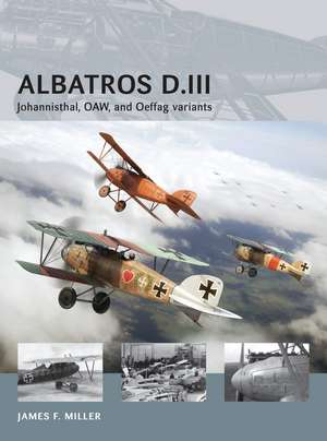 Albatros D.III: Johannisthal, OAW, and Oeffag variants de James F. Miller