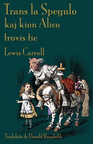 Trans La Spegulo Kaj Kion Alico Trovis Tie: The Further Adventures of Lewis Carroll's Alice de Lewis Carroll