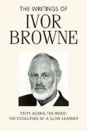 Writings of Ivor Browne: Steps Along the Road - The Evolution of a Slow Learner de Ivor Browne