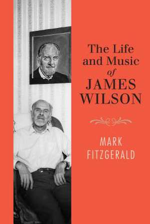 The Life and Music of James Wilson de Mark Fitzgerald