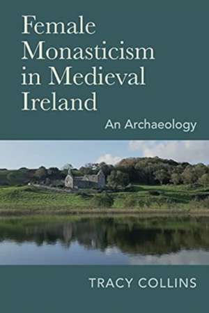 Female Monasticism in Medieval Ireland de Tracy Collins