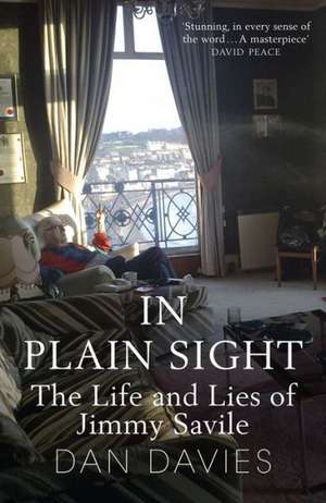 In Plain Sight: The Life and Lies of Jimmy Savile de Dan Davies