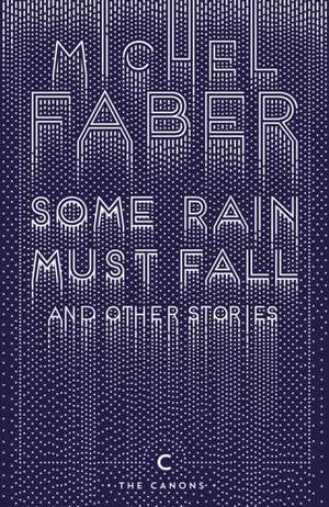 Some Rain Must Fall And Other Stories de Michel Faber