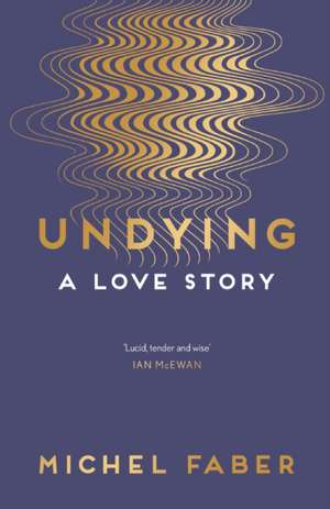 Undying de Michel Faber