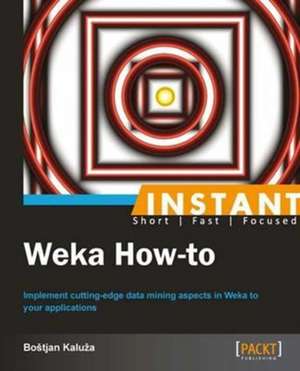 Instant Weka How-to de Bostjan Kaluza