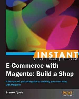 Instant E-Commerce with Magento de Branko Ajzele