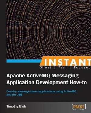 Instant Apache ActiveMQ Messaging Application Development How-to de Timothy Bish