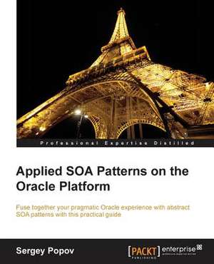 Applied Soa Patterns on the Oracle Platform: The Definitive Admin Handbook Second Edition de Sergey Popov