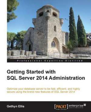 Getting Started with SQL Server 2014 Administration de Gethyn Ellis