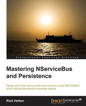 Learning Nservicebus and Persistence: The Official Guide de Richard Lee Helton