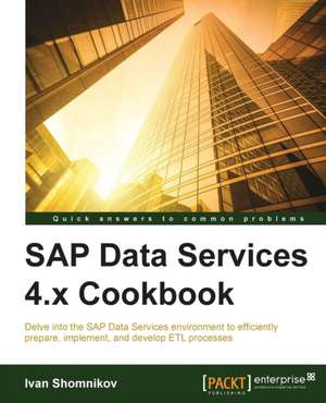 SAP Data Services 4.X Cookbook: A Comprehensive Primer de Ivan Shomnikov