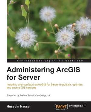 Administering Arcgis for Server: A Comprehensive Primer de Hussein Nasser