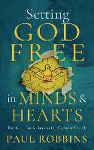 Setting God Free in Catholic Hearts and Minds: The Need for Reform de Paul Robbins