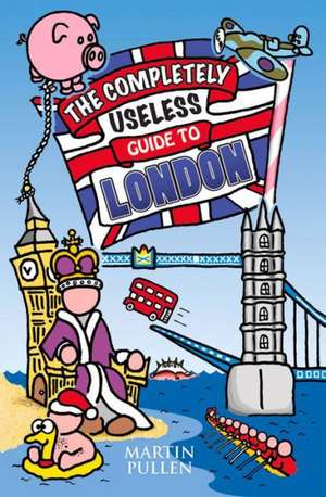 The Completely Useless Guide to London de Martin Pullen