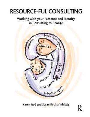 Resource-ful Consulting: Working with your Presence and Identity in Consulting to Change de Karen Izod