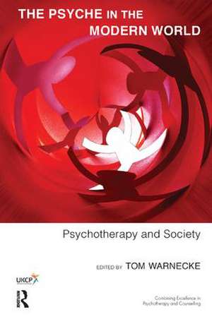 The Psyche in the Modern World: Psychotherapy and Society de Tom Warnecke