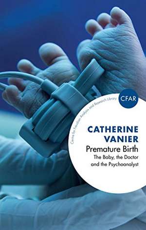 Premature Birth: The Baby, the Doctor and the Psychoanalyst de Catherine Vanier