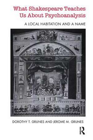 What Shakespeare Teaches Us About Psychoanalysis: A Local Habitation and a Name de Dorothy T. Grunes