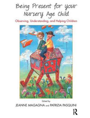 Being Present for Your Nursery Age Child: Observing, Understanding, and Helping Children de Jeanne Magagna