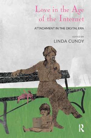 Love in the Age of the Internet: Attachment in the Digital Era de Linda Cundy