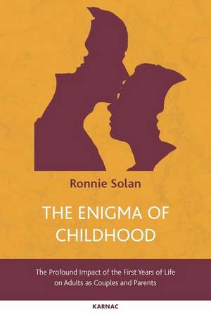 The Enigma of Childhood: The Profound Impact of the First Years of Life on Adults as Couples and Parents de Ronnie Solan