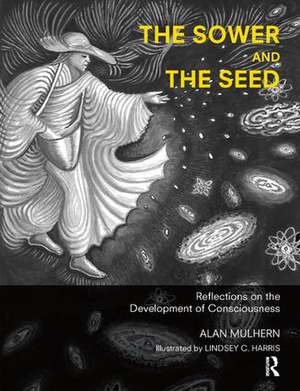 The Sower and the Seed: Reflections on the Development of Consciousness de Alan Mulhern