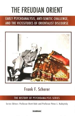 The Freudian Orient: Early Psychoanalysis, Anti-Semitic Challenge, and the Vicissitudes of Orientalist Discourse de Frank F. Scherer