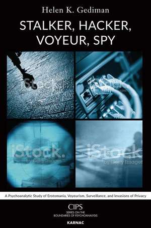 Stalker, Hacker, Voyeur, Spy: A Psychoanalytic Study of Erotomania, Voyeurism, Surveillance, and Invasions of Privacy de Helen K. Gediman