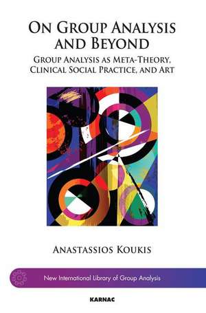 On Group Analysis and Beyond: Group Analysis as Meta-Theory, Clinical Social Practice, and Art de Anastassios Koukis