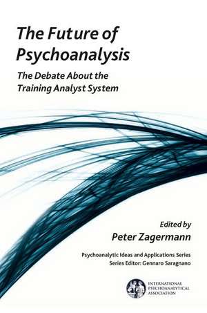 The Future of Psychoanalysis: The Debate About the Training Analyst System de Peter Zagermann