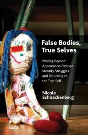 False Bodies, True Selves: Moving Beyond Appearance-Focused Identity Struggles and Returning to the True Self de Nicole Schnackenberg