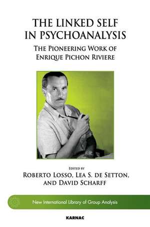 The Linked Self in Psychoanalysis: The Pioneering Work of Enrique Pichon Riviere de Lea S. de Setton