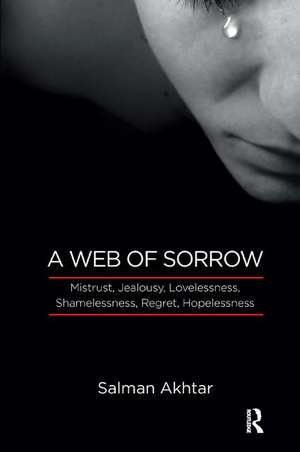 A Web of Sorrow: Mistrust, Jealousy, Lovelessness, Shamelessness, Regret, Hopelessness de Salman Akhtar