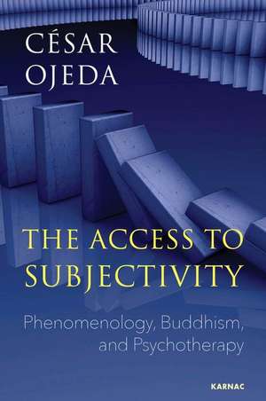 The Access to Subjectivity: Phenomenology, Buddhism, and Psychotherapy de Cesar Ojeda