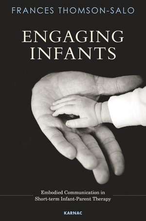 Engaging Infants: Embodied Communication in Short-Term Infant-Parent Therapy de Frances Thomson-Salo