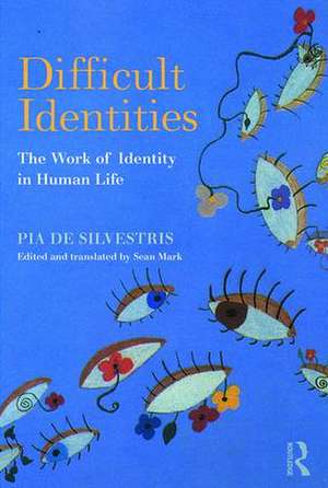 Difficult Identities: The Work of Identity in Human Life de Pia De Silvestris