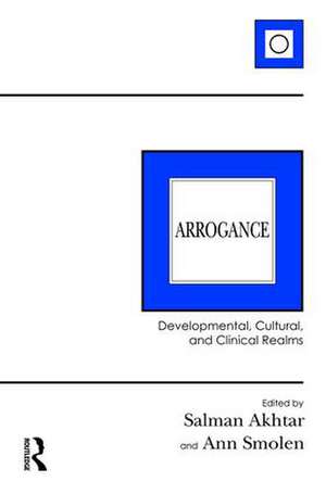 Arrogance: Developmental, Cultural, and Clinical Realms de Salman Akhtar