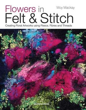 Flowers in Felt & Stitch de Moy Mackay