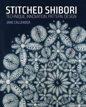 Stitched Shibori: Technique, innovation, pattern, design de Jane Callender